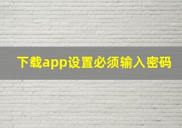 下载app设置必须输入密码