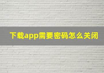 下载app需要密码怎么关闭