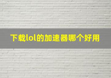 下载lol的加速器哪个好用