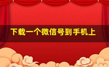 下载一个微信号到手机上