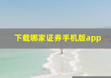 下载哪家证券手机版app