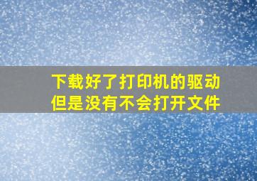 下载好了打印机的驱动但是没有不会打开文件