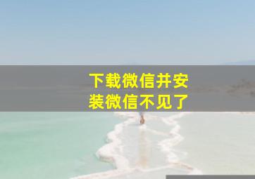 下载微信并安装微信不见了