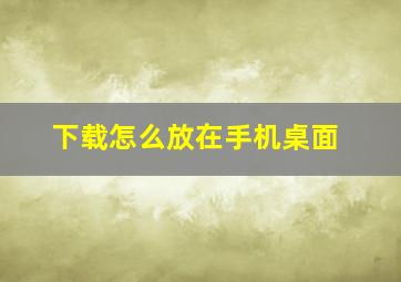 下载怎么放在手机桌面