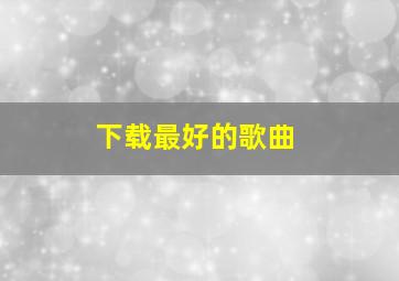 下载最好的歌曲