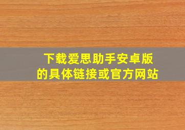 下载爱思助手安卓版的具体链接或官方网站