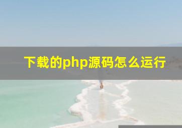 下载的php源码怎么运行