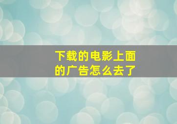 下载的电影上面的广告怎么去了