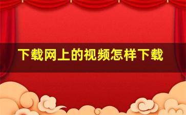 下载网上的视频怎样下载