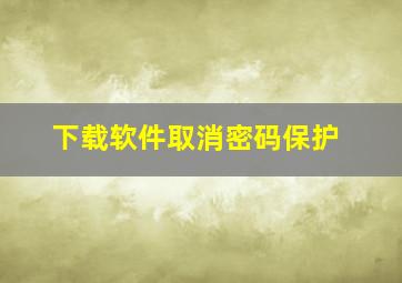 下载软件取消密码保护