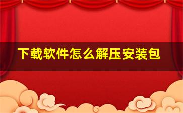 下载软件怎么解压安装包