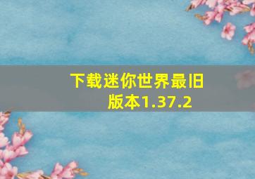 下载迷你世界最旧版本1.37.2