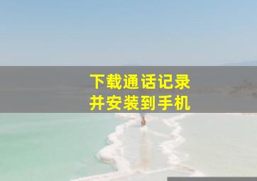 下载通话记录并安装到手机