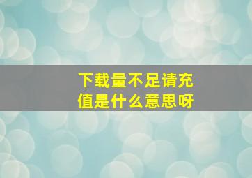 下载量不足请充值是什么意思呀