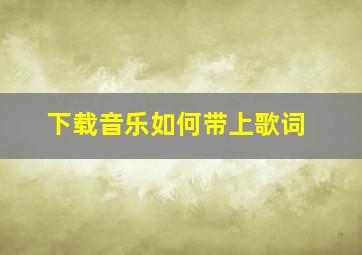 下载音乐如何带上歌词