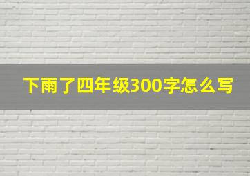 下雨了四年级300字怎么写