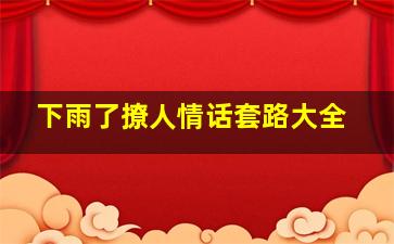 下雨了撩人情话套路大全