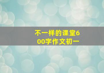 不一样的课堂600字作文初一