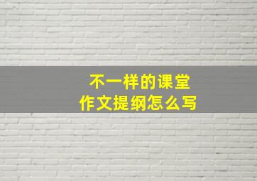 不一样的课堂作文提纲怎么写