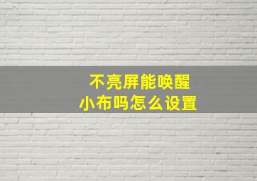 不亮屏能唤醒小布吗怎么设置