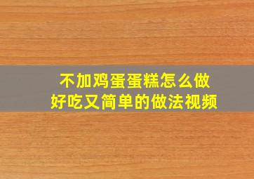 不加鸡蛋蛋糕怎么做好吃又简单的做法视频