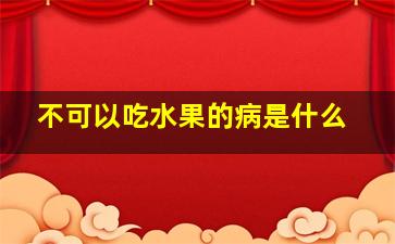 不可以吃水果的病是什么