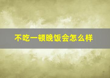 不吃一顿晚饭会怎么样