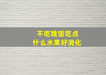 不吃晚饭吃点什么水果好消化