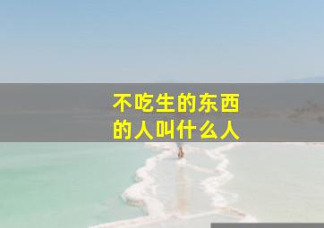 不吃生的东西的人叫什么人