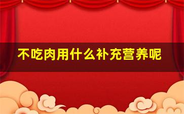 不吃肉用什么补充营养呢