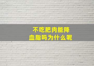 不吃肥肉能降血脂吗为什么呢