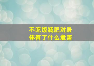 不吃饭减肥对身体有了什么危害