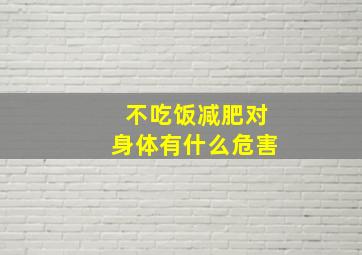 不吃饭减肥对身体有什么危害