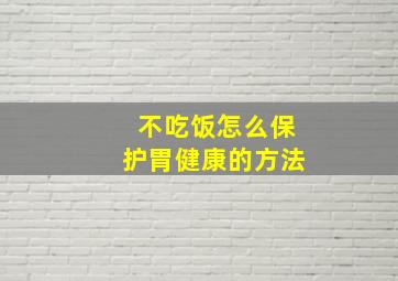 不吃饭怎么保护胃健康的方法