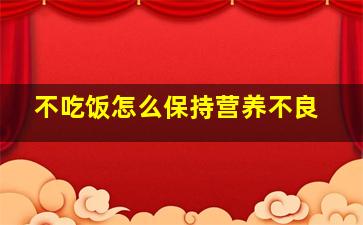 不吃饭怎么保持营养不良