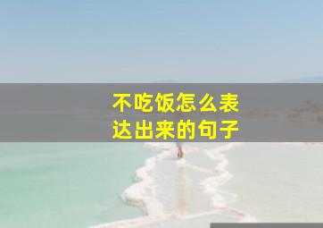 不吃饭怎么表达出来的句子