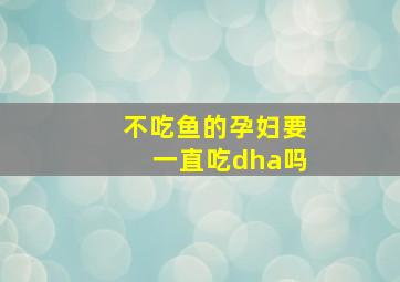 不吃鱼的孕妇要一直吃dha吗