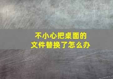 不小心把桌面的文件替换了怎么办