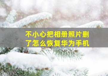 不小心把相册照片删了怎么恢复华为手机