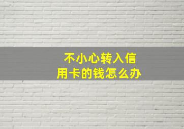 不小心转入信用卡的钱怎么办