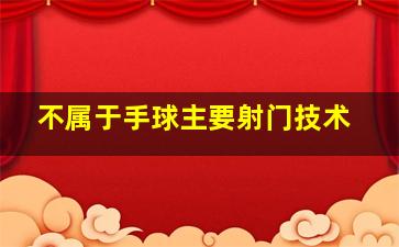 不属于手球主要射门技术