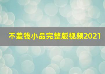 不差钱小品完整版视频2021