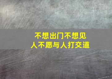 不想出门不想见人不愿与人打交道