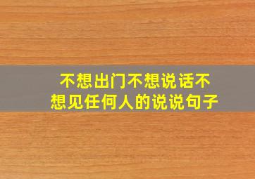 不想出门不想说话不想见任何人的说说句子