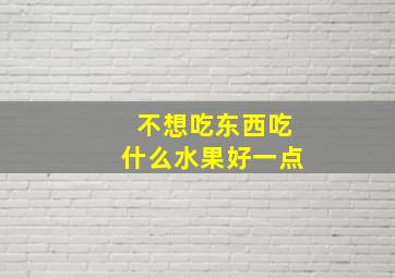 不想吃东西吃什么水果好一点