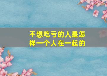 不想吃亏的人是怎样一个人在一起的