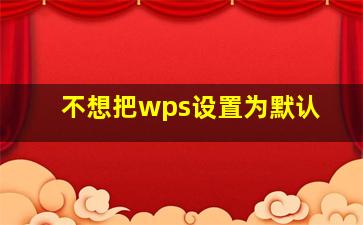 不想把wps设置为默认