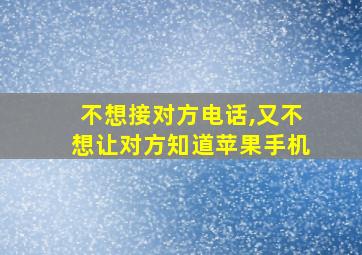 不想接对方电话,又不想让对方知道苹果手机