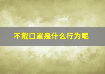 不戴口罩是什么行为呢