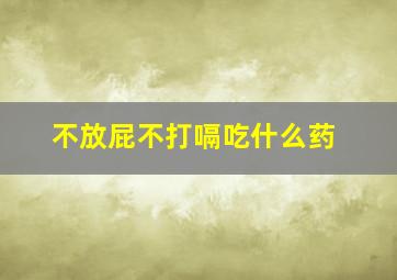 不放屁不打嗝吃什么药